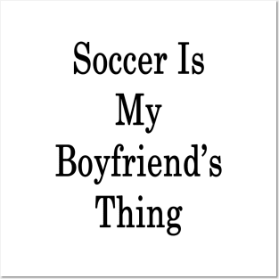 Soccer Is My Boyfriend's Thing Posters and Art